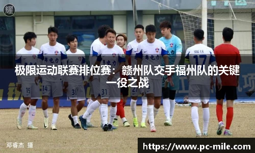 极限运动联赛排位赛:赣州队交手福州队的关键一役之战