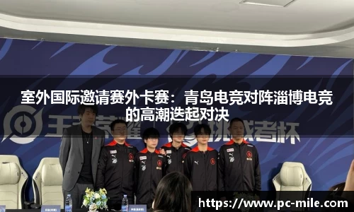 室外国际邀请赛外卡赛：青岛电竞对阵淄博电竞的高潮迭起对决