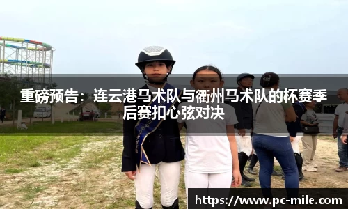重磅预告:连云港马术队与衢州马术队的杯赛季后赛扣心弦对决