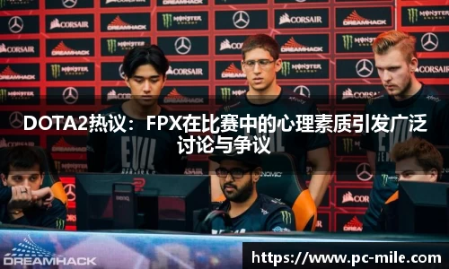 DOTA2热议:FPX在比赛中的心理素质引发广泛讨论与争议
