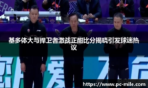 基多体大与捍卫者激战正酣比分揭晓引发球迷热议